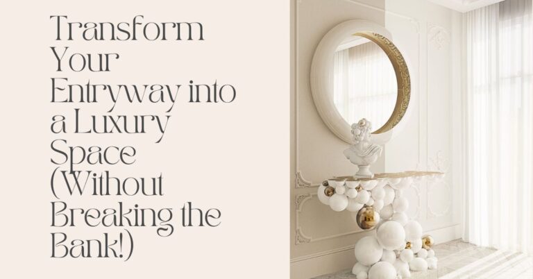 Transform Your Entryway into a Luxury Space (Without Breaking the Bank!)